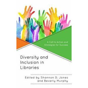 Diversity and Inclusion in Libraries: A Call to Action and Strategies for Success, Paperback - Shannon D. Jones imagine