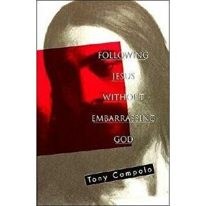Following Jesus Without Embarrassing God, Paperback - Tony Campolo imagine