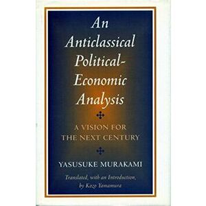 Anticlassical Political-Economic Analysis: A Vision for the Next Century, Paperback - Yasusuke Murakami imagine