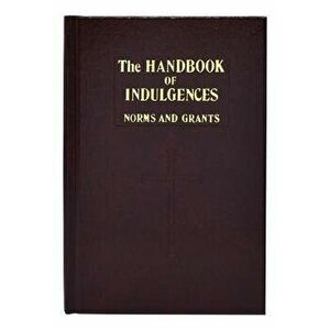 Handbook of Indulgences: Norms and Grants, Hardcover - International Commission on English in t imagine