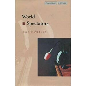 World Spectators, Paperback - Kaja Silverman imagine