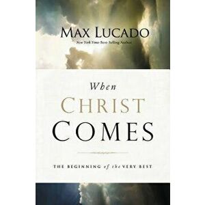 When Christ Comes: The Beginning of the Very Best, Paperback - Max Lucado imagine