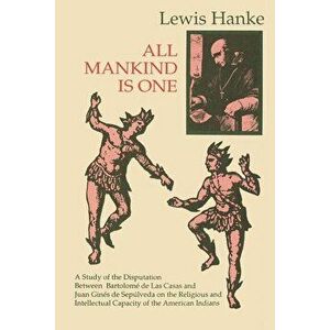 All Mankind Is One: A Study of the Disputation Between Bartolom de Las Casas and Juan Gins de Seplveda in 1550 on the Intellectual and, Paperback - Le imagine