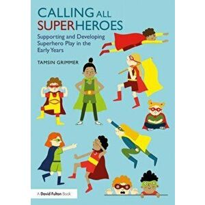 Calling All Superheroes: Supporting and Developing Superhero Play in the Early Years, Paperback - Tamsin Grimmer imagine