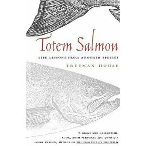 Totem Salmon: Life Lessons from Another Species, Paperback - Freeman House imagine