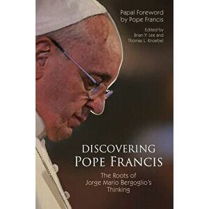 Discovering Pope Francis: The Roots of Jorge Mario Bergoglio's Thinking, Paperback - Brian Y. Lee imagine