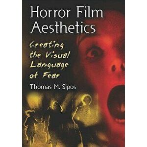 Horror Film Aesthetics: Creating the Visual Language of Fear, Paperback - Thomas M. Sipos imagine