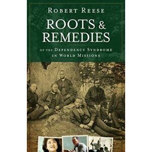 Roots & Remedies of the Dependency Syndrome in World Missions, Paperback - Robert Reese imagine