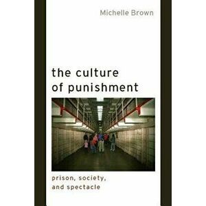 The Culture of Punishment: Prison, Society, and Spectacle, Paperback - Michelle Brown imagine