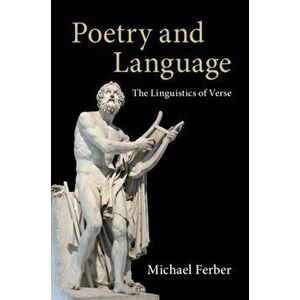 Poetry and Language: The Linguistics of Verse, Paperback - Michael Ferber imagine