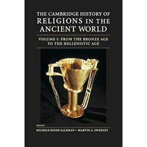 The Cambridge History of Religions in the Ancient World: Volume 1, from the Bronze Age to the Hellenistic Age, Paperback - Michele Renee Salzman imagine
