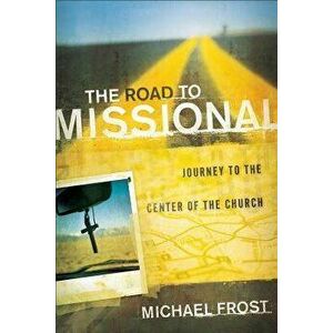 The Road to Missional: Journey to the Center of the Church, Paperback - Michael Frost imagine
