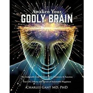 Awaken Your Godly Brain: The Undeniable Link Between Brain Chemistry and Function, Sustainable Happiness and Spirituality, Paperback - Phd Charles Gan imagine