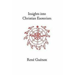 Insights into Christian Esoterism, Hardcover - Rene Guenon imagine