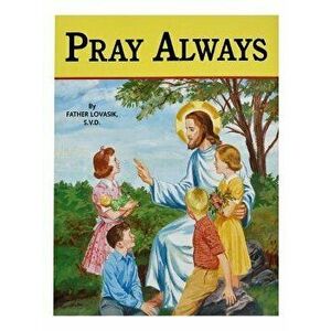 Pray Always, Paperback - Lawrence G. Lovasik imagine