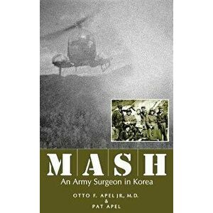MASH: An Army Surgeon in Korea, Hardcover - Otto F. Apel imagine