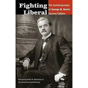 Fighting Liberal: The Autobiography of George W. Norris, Paperback - George W. Norris imagine