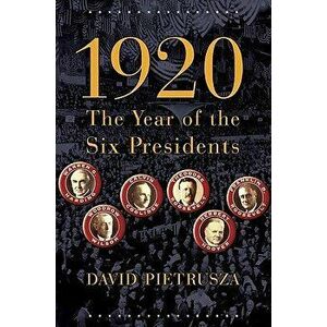 1920: The Year of the Six Presidents, Paperback - David Pietrusza imagine
