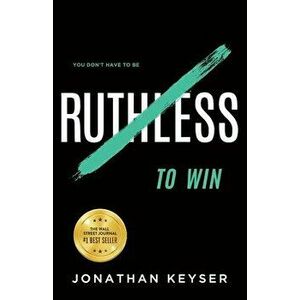 You Don't Have to Be Ruthless to Win: The Art of Badass Selfless Service, Paperback - Jonathan Keyser imagine