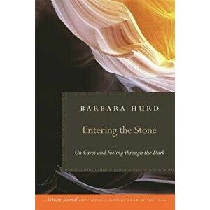 Entering the Stone: On Caves and Feeling Through the Dark, Paperback - Barbara Hurd imagine