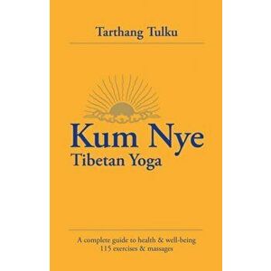 Kum Nye Tibetan Yoga: A Complete Guide to Health and Wellbeing, 115 Exercises & Massages, Paperback - Tarthang Tulku imagine