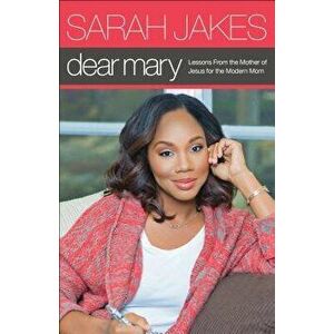 Dear Mary: Lessons from the Mother of Jesus for the Modern Mom, Paperback - Sarah Jakes imagine