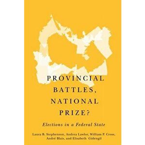 Provincial Battles, National Prize?: Elections in a Federal State, Paperback - Laura B. Stephenson imagine