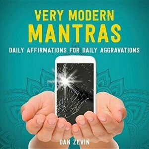 Very Modern Mantras: Daily Affirmations for Daily Aggravations, Hardcover - Dan Zevin imagine
