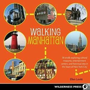 Walking Manhattan: 30 Strolls Exploring Cultural Treasures, Entertainment Centers, and Historical Sites in the Heart of New York City, Paperback - Ell imagine