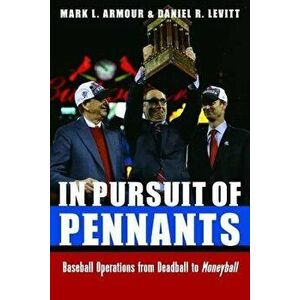 In Pursuit of Pennants: Baseball Operations from Deadball to Moneyball, Hardcover - Mark Armour imagine