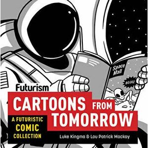 Futurism: Cartoons from Tomorrow: A Futuristic Comic Collection, Paperback - Luke Kingma imagine