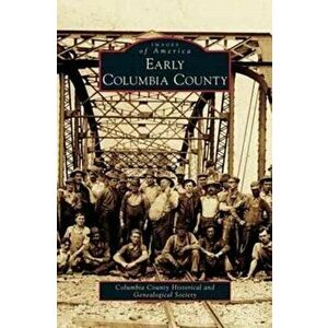 Early Columbia County, Hardcover - Columbia County Historical and Genealogi imagine