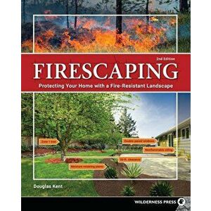 Firescaping: Protecting Your Home with a Fire-Resistant Landscape, Paperback - Douglas Kent imagine
