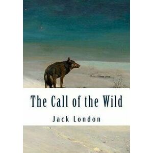 The Call of the Wild (Large Print): Complete and Unabridged Classic Edition, Paperback - Jack London imagine