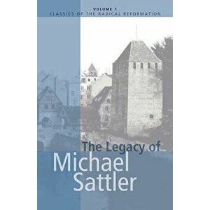 The Legacy of Michael Sattler, Paperback - John Howard Yoder imagine
