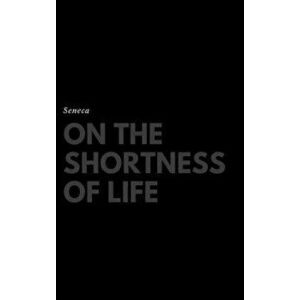 On the Shortness of Life, Hardcover - Seneca imagine