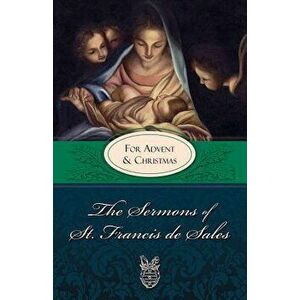 Sermons of St. Francis for Advent and Christmas: For Advent and Christmas, Paperback - Francisco De Sales imagine