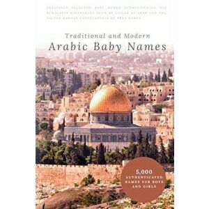 Traditional and Modern Arabic Baby Names: 5, 000 Authenticated Names for Boys and Girls, Paperback - Ikram Hawramani imagine
