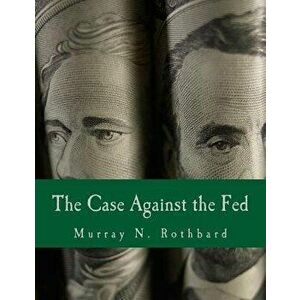 The Case Against the Fed (Large Print Edition), Paperback - Murray N. Rothbard imagine