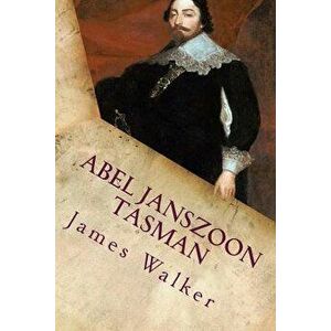Abel Janszoon Tasman: His Life and Voyages, Paperback - James Backhouse Walker imagine
