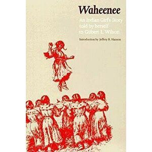 Waheenee: An Indian Girl's Story (Revised), Paperback - Gilbert L. Wilson imagine