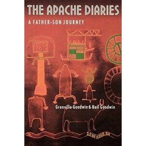 The Apache Diaries: A Father-Son Journey, Paperback - Grenville Goodwin imagine