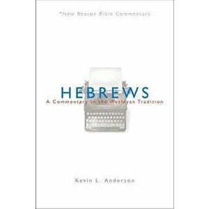 Hebrews: A Commentary in the Wesleyan Tradition, Paperback - Kevin L. Anderson imagine