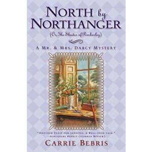 North by Northanger, or the Shades of Pemberley: A Mr. & Mrs. Darcy Mystery, Paperback - Carrie Bebris imagine