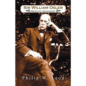 Sir William Osler; Medical Humanist, Paperback - Philip W. Leon imagine