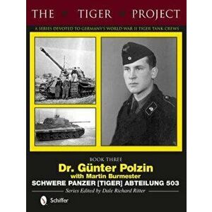 The Tiger Project: A Series Devoted to Germany's World War II Tiger Tank Crews: Dr. Gnter Polzin--Schwere Panzer (Tiger) Abteilung 503, Hardcover - Da imagine