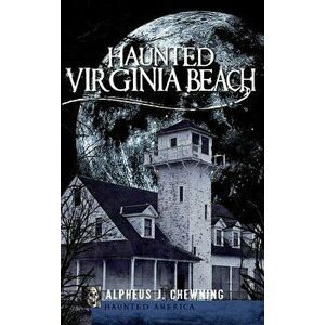 Haunted Virginia Beach, Hardcover - Alpheus J. Chewning imagine