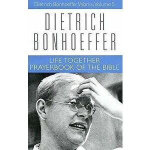 Life Together and Prayerbook of the Bible: Dietrich Bonhoeffer Works, Volume 5, Hardcover - Daniel W. Bloesch imagine