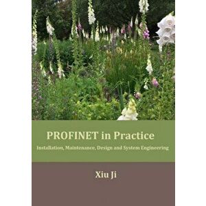 PROFINET in Practice: Installation, Maintenance, Design and System Engineering, Paperback - Xiu Ji imagine
