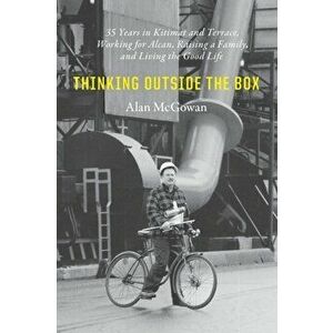 Thinking Outside the Box: 35 Years in Kitimat and Terrace, Working for Alcan, Raising a Family, and Living the Good Life, Paperback - Alan William McG imagine
